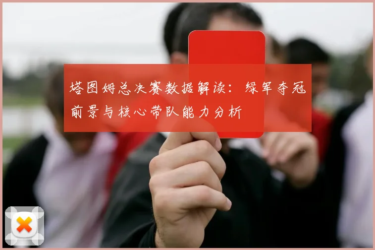 塔图姆总决赛数据解读：绿军夺冠前景与核心带队能力分析
