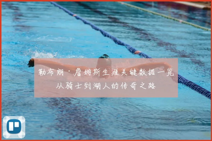 勒布朗·詹姆斯生涯关键数据一览：从骑士到湖人的传奇之路