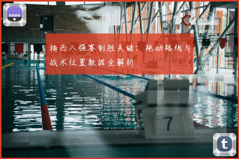 梅西八强赛制胜关键：跑动路线与战术位置数据全解析
